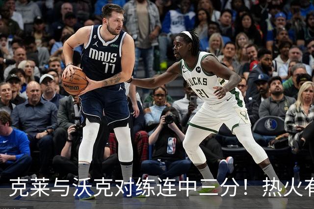 克莱与沃克对练连中三分！热火有意他组3星全射 迈媒：詹皇汤神底薪来投