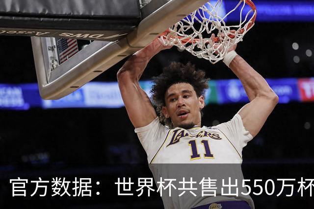 官方数据：世界杯共售出550万杯啤酒，热狗首尾相连达135公里