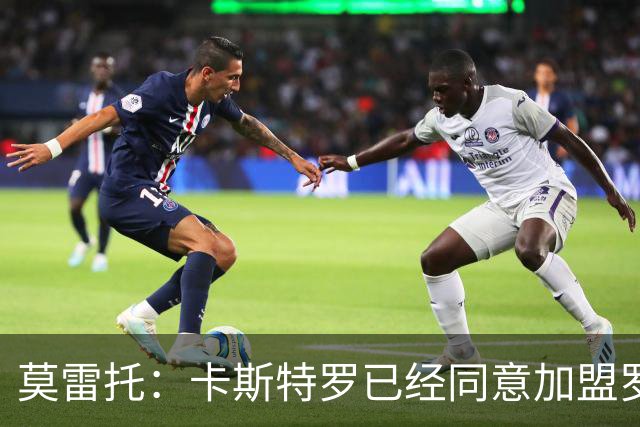 莫雷托：卡斯特罗已经同意加盟罗马，与博洛尼亚的谈判持续推进