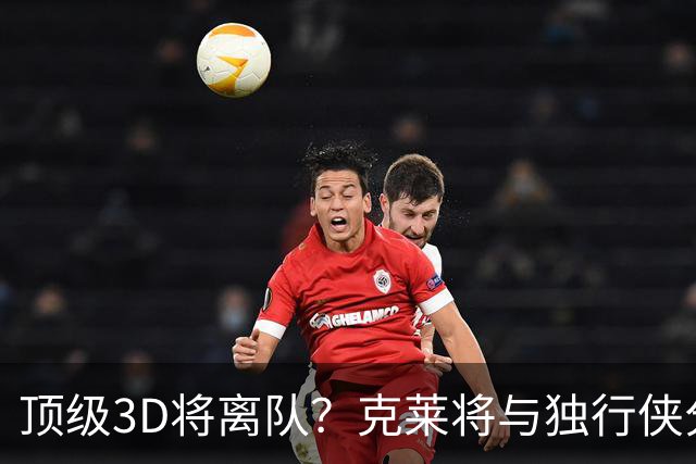 顶级3D将离队？克莱将与独行侠分道扬镳 回勇士还是继续追求冠军